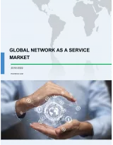 Global Network as a Service Market 2018-2022